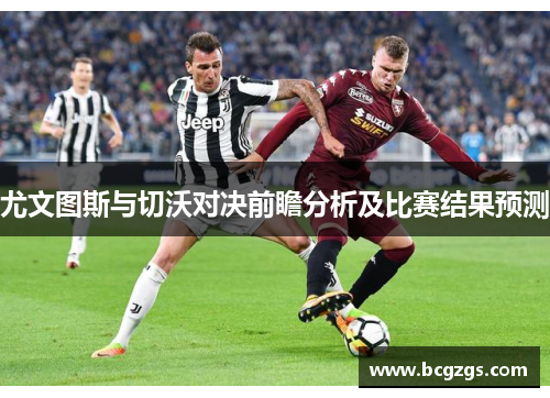 尤文图斯与切沃对决前瞻分析及比赛结果预测