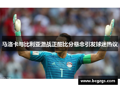 马洛卡与比利亚激战正酣比分悬念引发球迷热议