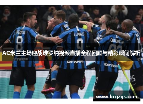 AC米兰主场迎战维罗纳视频直播全程回顾与精彩瞬间解析