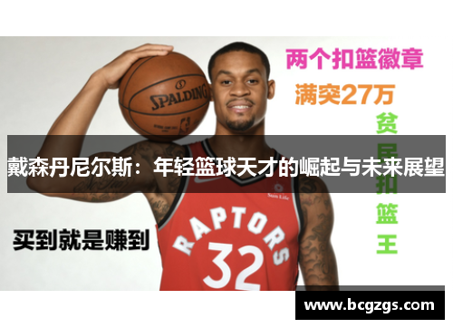 戴森丹尼尔斯：年轻篮球天才的崛起与未来展望